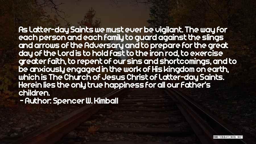 Spencer W. Kimball Quotes: As Latter-day Saints We Must Ever Be Vigilant. The Way For Each Person And Each Family To Guard Against The