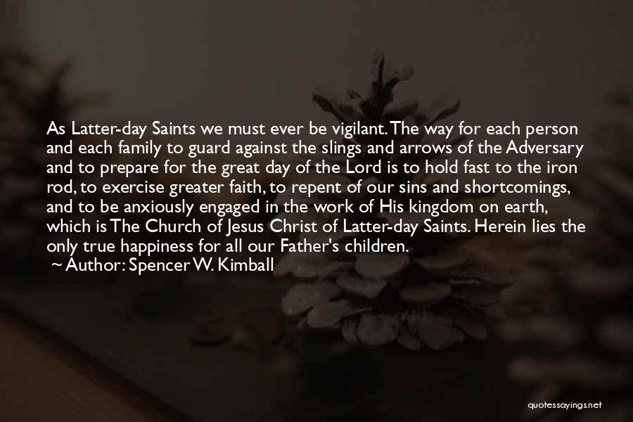 Spencer W. Kimball Quotes: As Latter-day Saints We Must Ever Be Vigilant. The Way For Each Person And Each Family To Guard Against The