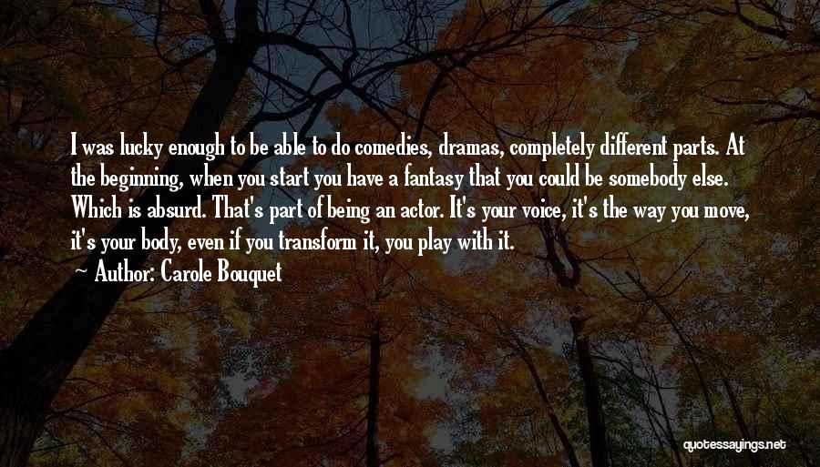 Carole Bouquet Quotes: I Was Lucky Enough To Be Able To Do Comedies, Dramas, Completely Different Parts. At The Beginning, When You Start