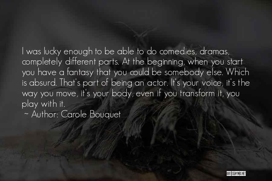 Carole Bouquet Quotes: I Was Lucky Enough To Be Able To Do Comedies, Dramas, Completely Different Parts. At The Beginning, When You Start