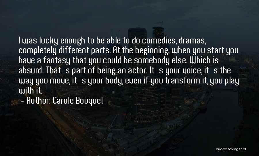 Carole Bouquet Quotes: I Was Lucky Enough To Be Able To Do Comedies, Dramas, Completely Different Parts. At The Beginning, When You Start