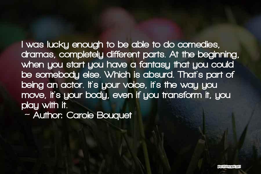 Carole Bouquet Quotes: I Was Lucky Enough To Be Able To Do Comedies, Dramas, Completely Different Parts. At The Beginning, When You Start