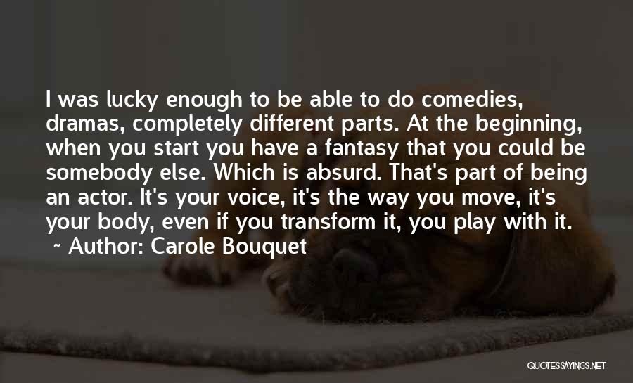 Carole Bouquet Quotes: I Was Lucky Enough To Be Able To Do Comedies, Dramas, Completely Different Parts. At The Beginning, When You Start