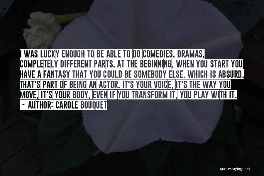 Carole Bouquet Quotes: I Was Lucky Enough To Be Able To Do Comedies, Dramas, Completely Different Parts. At The Beginning, When You Start