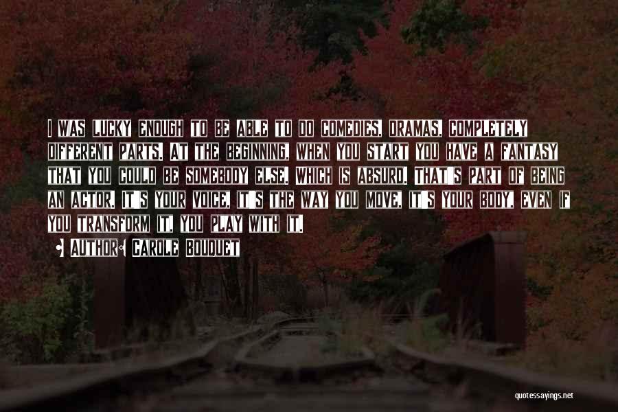 Carole Bouquet Quotes: I Was Lucky Enough To Be Able To Do Comedies, Dramas, Completely Different Parts. At The Beginning, When You Start