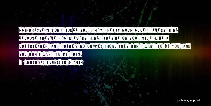Jennifer Flavin Quotes: Hairdressers Don't Judge You. They Pretty Much Accept Everything Because They've Heard Everything. They're On Your Side, Like A Cheerleader,