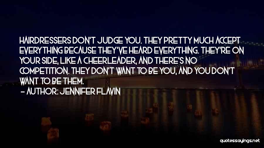 Jennifer Flavin Quotes: Hairdressers Don't Judge You. They Pretty Much Accept Everything Because They've Heard Everything. They're On Your Side, Like A Cheerleader,