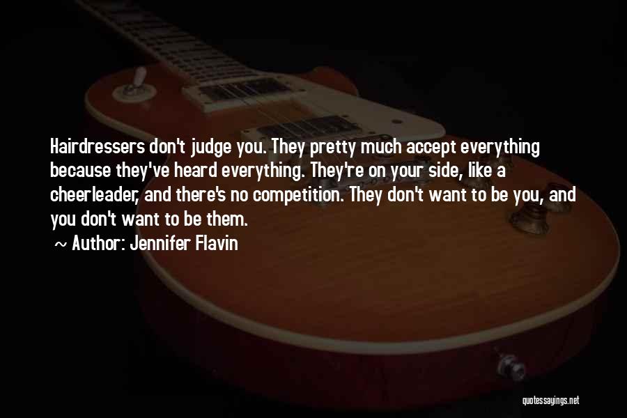 Jennifer Flavin Quotes: Hairdressers Don't Judge You. They Pretty Much Accept Everything Because They've Heard Everything. They're On Your Side, Like A Cheerleader,