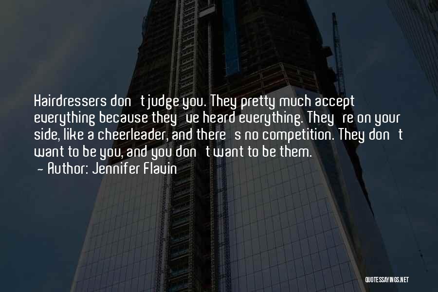 Jennifer Flavin Quotes: Hairdressers Don't Judge You. They Pretty Much Accept Everything Because They've Heard Everything. They're On Your Side, Like A Cheerleader,