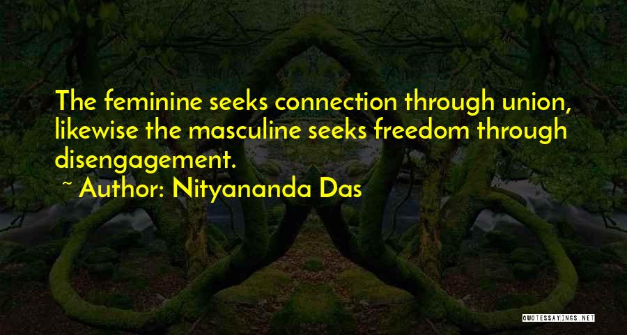 Nityananda Das Quotes: The Feminine Seeks Connection Through Union, Likewise The Masculine Seeks Freedom Through Disengagement.