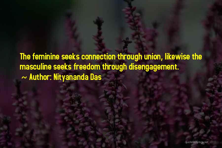 Nityananda Das Quotes: The Feminine Seeks Connection Through Union, Likewise The Masculine Seeks Freedom Through Disengagement.
