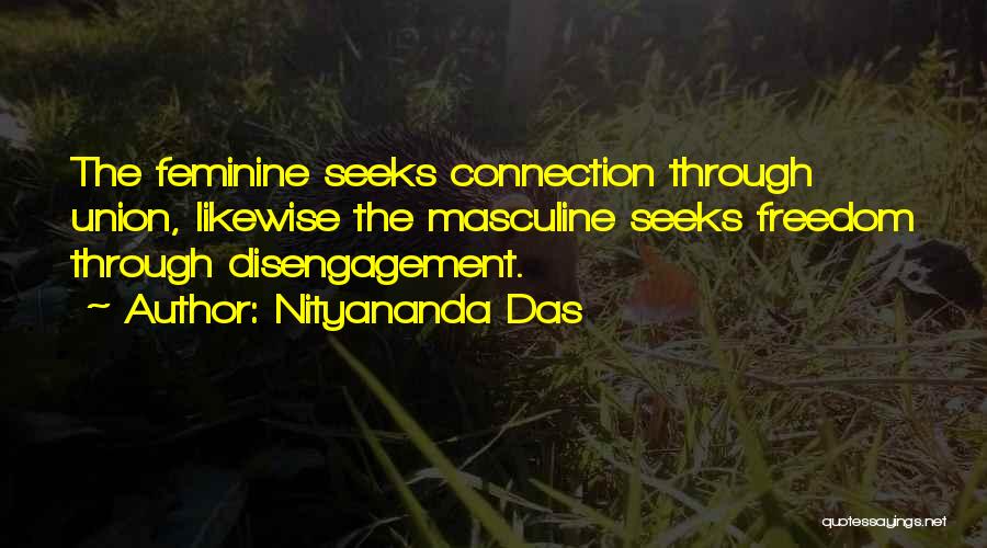 Nityananda Das Quotes: The Feminine Seeks Connection Through Union, Likewise The Masculine Seeks Freedom Through Disengagement.