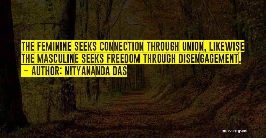 Nityananda Das Quotes: The Feminine Seeks Connection Through Union, Likewise The Masculine Seeks Freedom Through Disengagement.