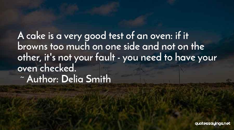 Delia Smith Quotes: A Cake Is A Very Good Test Of An Oven: If It Browns Too Much On One Side And Not