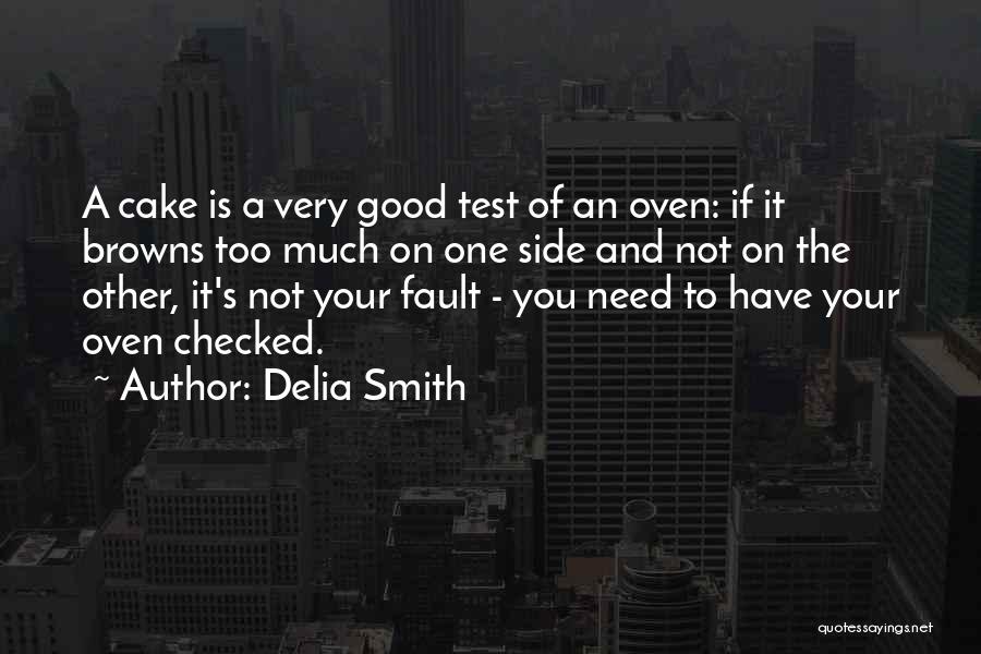 Delia Smith Quotes: A Cake Is A Very Good Test Of An Oven: If It Browns Too Much On One Side And Not