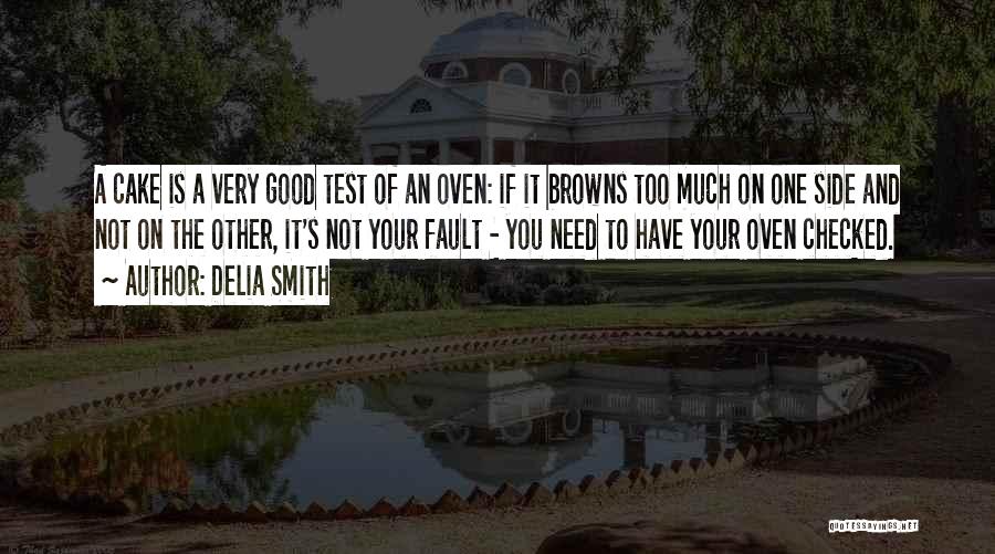 Delia Smith Quotes: A Cake Is A Very Good Test Of An Oven: If It Browns Too Much On One Side And Not