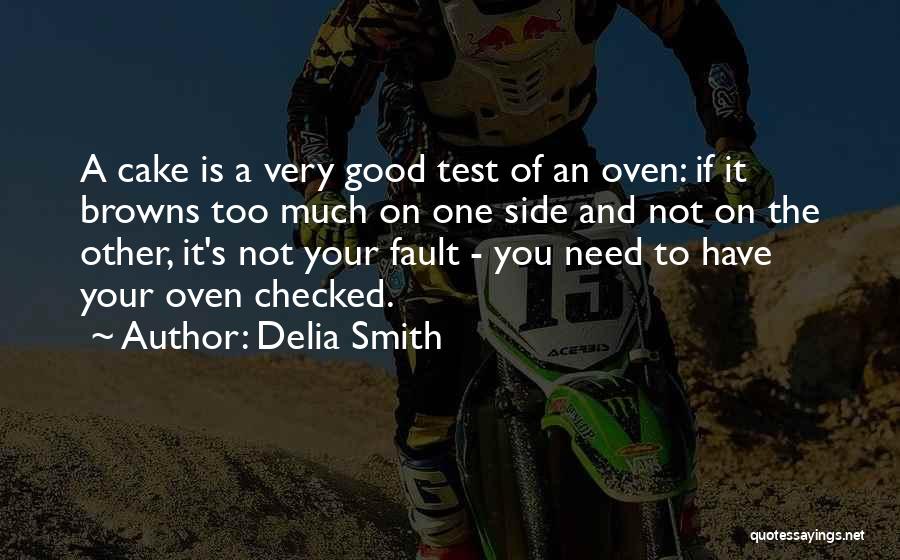 Delia Smith Quotes: A Cake Is A Very Good Test Of An Oven: If It Browns Too Much On One Side And Not