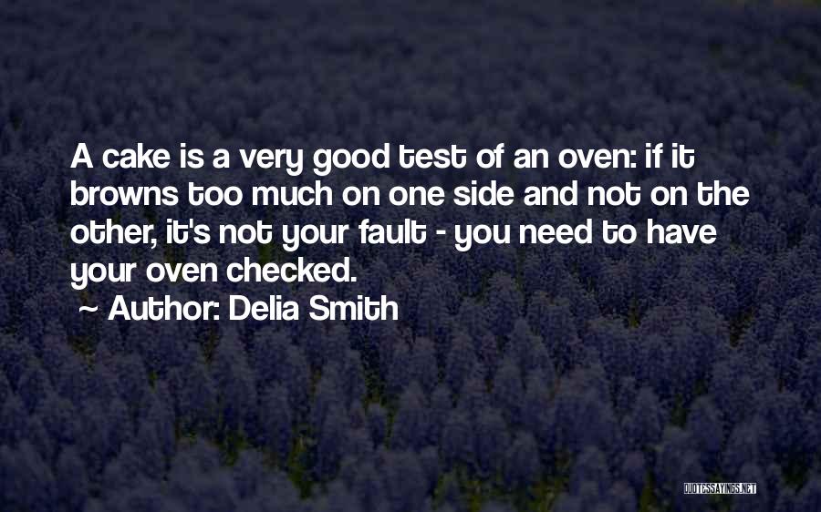 Delia Smith Quotes: A Cake Is A Very Good Test Of An Oven: If It Browns Too Much On One Side And Not