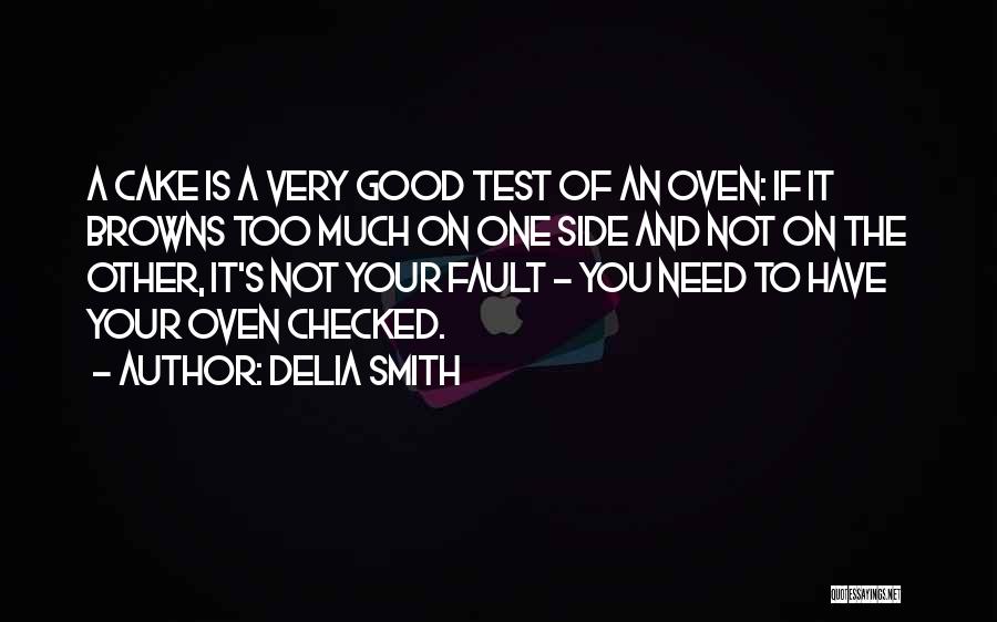 Delia Smith Quotes: A Cake Is A Very Good Test Of An Oven: If It Browns Too Much On One Side And Not