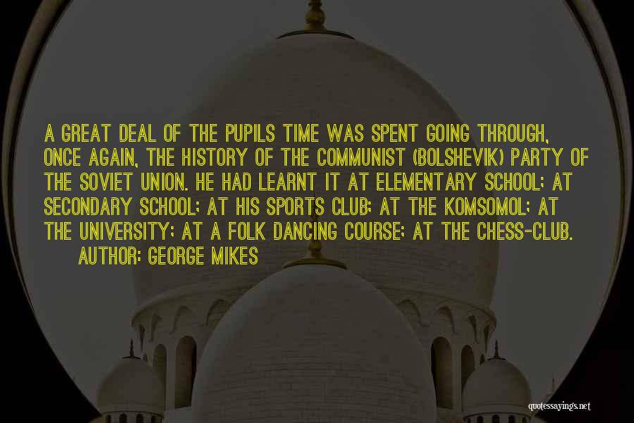 George Mikes Quotes: A Great Deal Of The Pupils Time Was Spent Going Through, Once Again, The History Of The Communist (bolshevik) Party