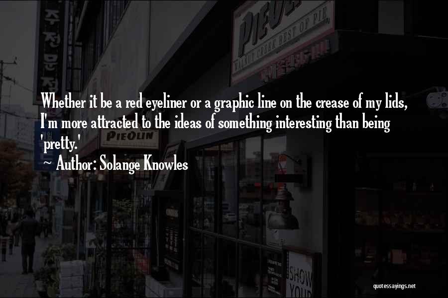 Solange Knowles Quotes: Whether It Be A Red Eyeliner Or A Graphic Line On The Crease Of My Lids, I'm More Attracted To