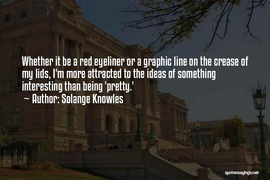 Solange Knowles Quotes: Whether It Be A Red Eyeliner Or A Graphic Line On The Crease Of My Lids, I'm More Attracted To