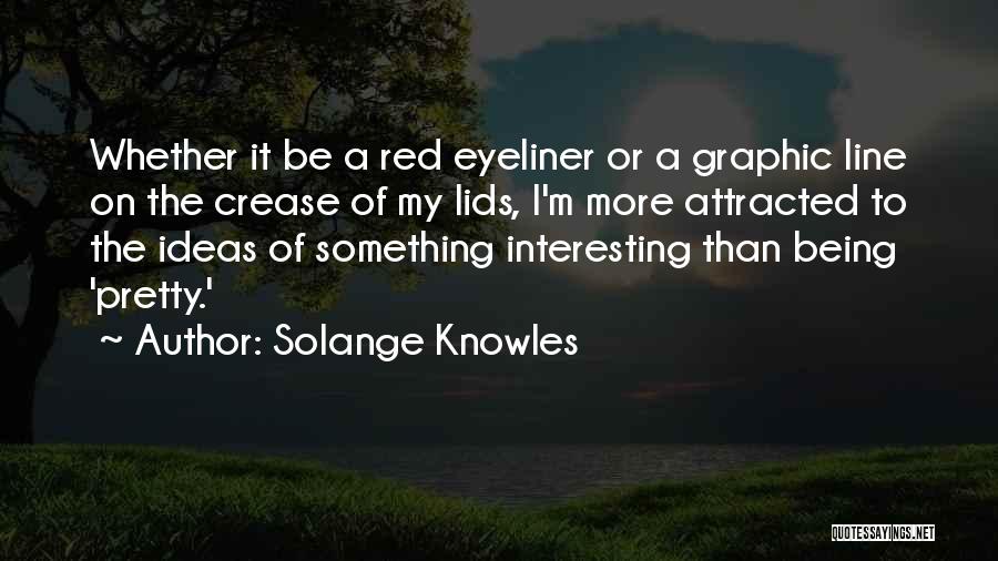 Solange Knowles Quotes: Whether It Be A Red Eyeliner Or A Graphic Line On The Crease Of My Lids, I'm More Attracted To