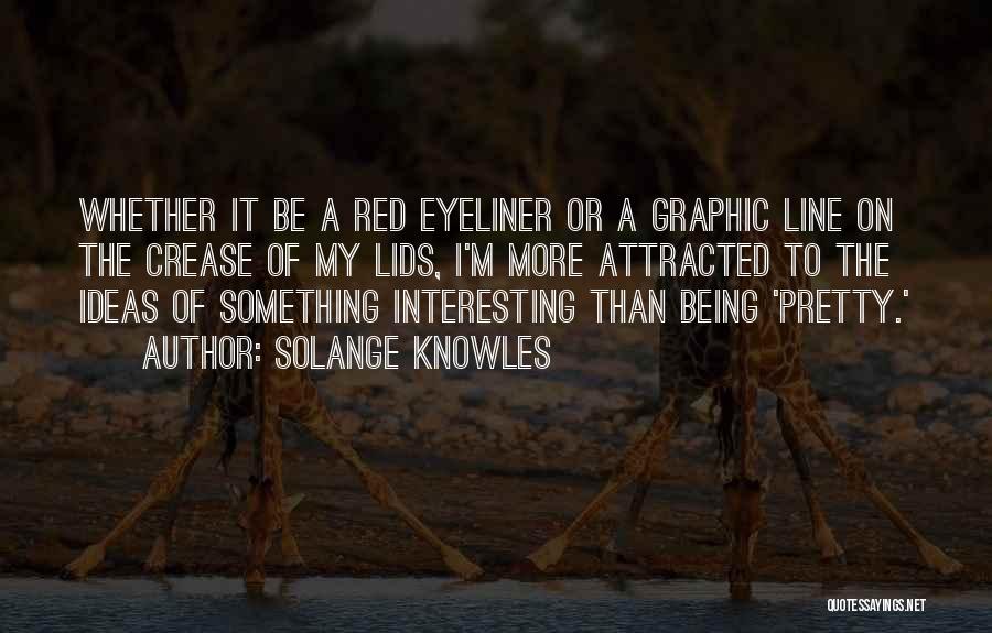 Solange Knowles Quotes: Whether It Be A Red Eyeliner Or A Graphic Line On The Crease Of My Lids, I'm More Attracted To