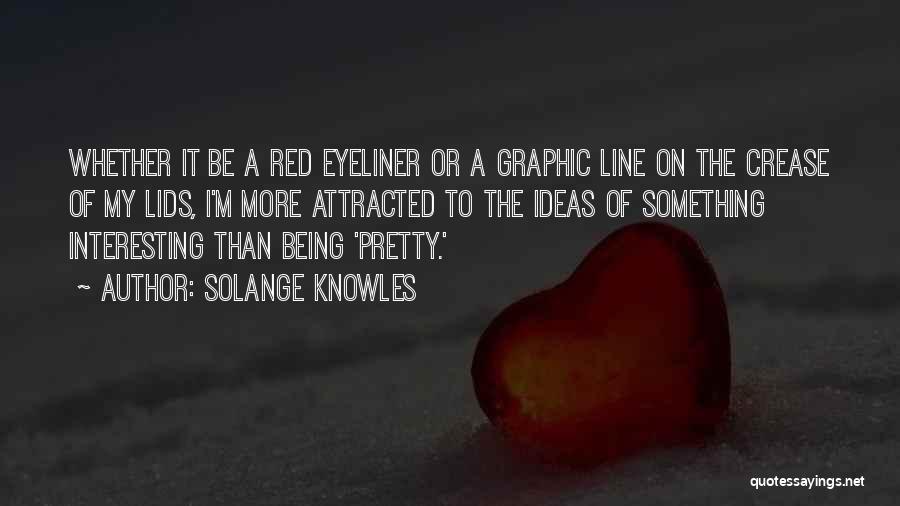 Solange Knowles Quotes: Whether It Be A Red Eyeliner Or A Graphic Line On The Crease Of My Lids, I'm More Attracted To