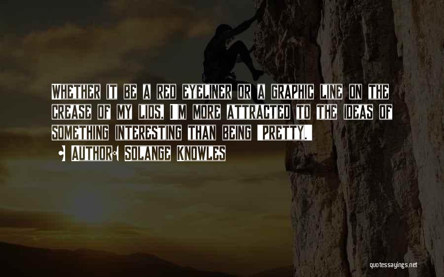 Solange Knowles Quotes: Whether It Be A Red Eyeliner Or A Graphic Line On The Crease Of My Lids, I'm More Attracted To