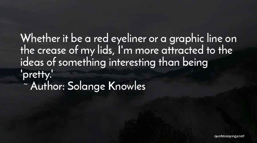 Solange Knowles Quotes: Whether It Be A Red Eyeliner Or A Graphic Line On The Crease Of My Lids, I'm More Attracted To