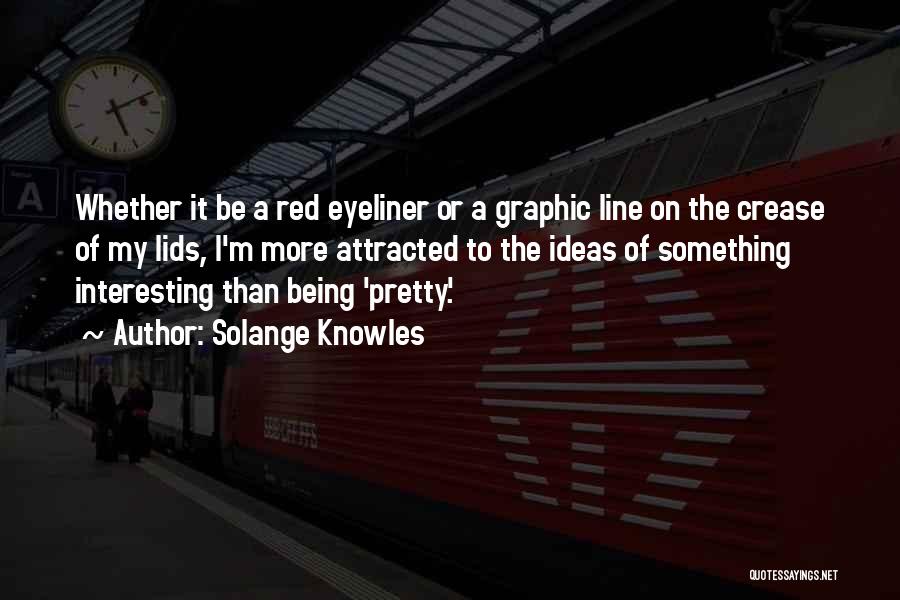 Solange Knowles Quotes: Whether It Be A Red Eyeliner Or A Graphic Line On The Crease Of My Lids, I'm More Attracted To