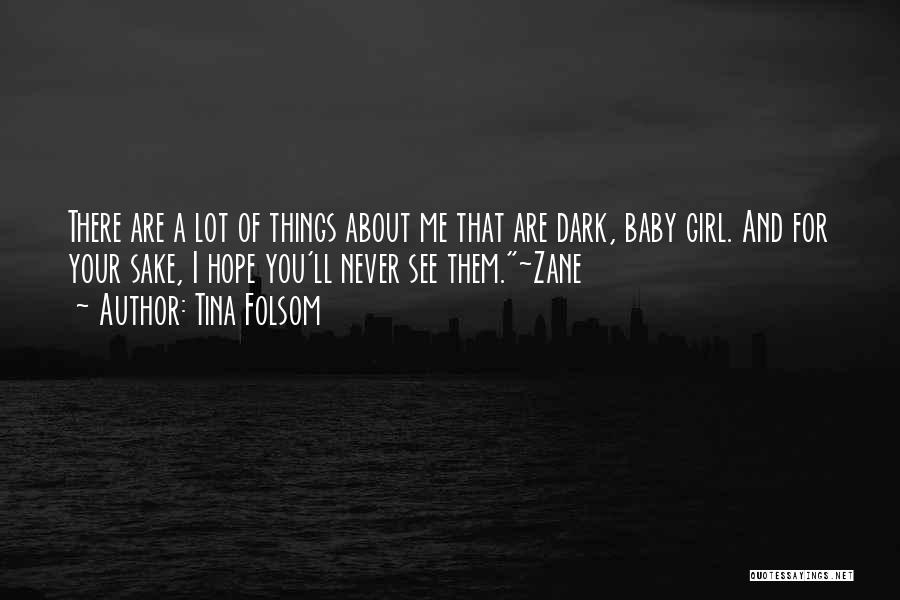 Tina Folsom Quotes: There Are A Lot Of Things About Me That Are Dark, Baby Girl. And For Your Sake, I Hope You'll