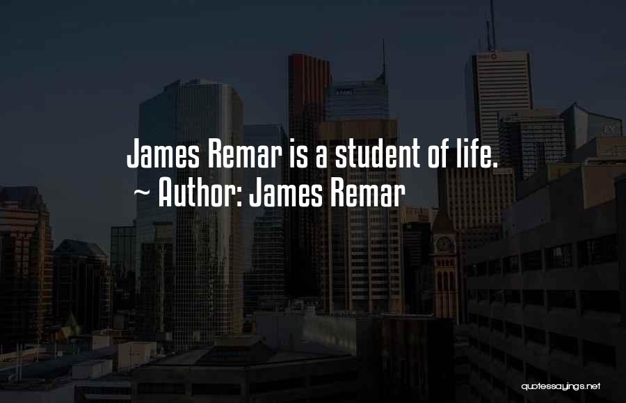 James Remar Quotes: James Remar Is A Student Of Life.