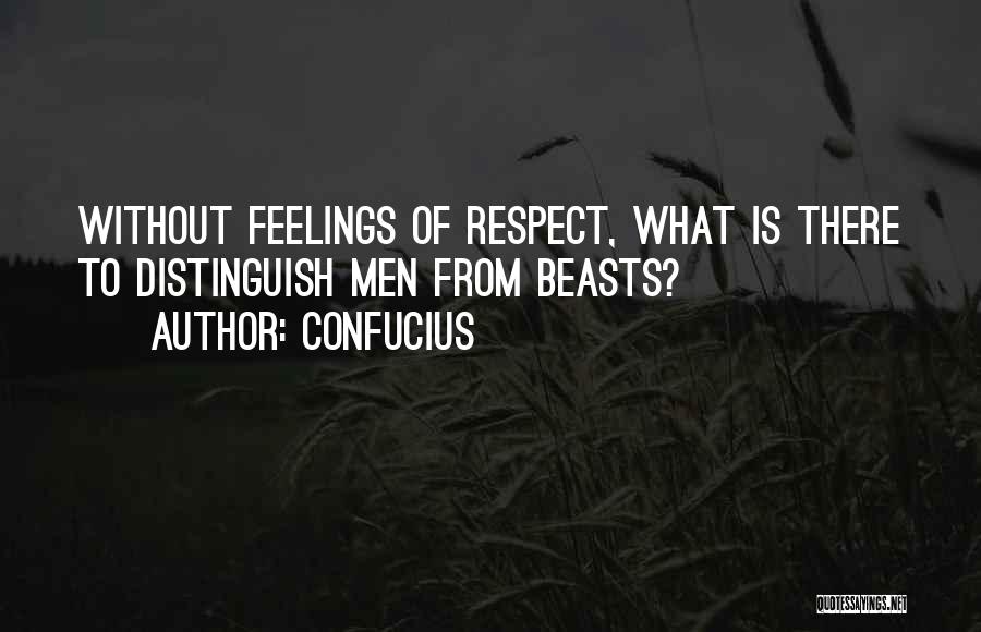 Confucius Quotes: Without Feelings Of Respect, What Is There To Distinguish Men From Beasts?