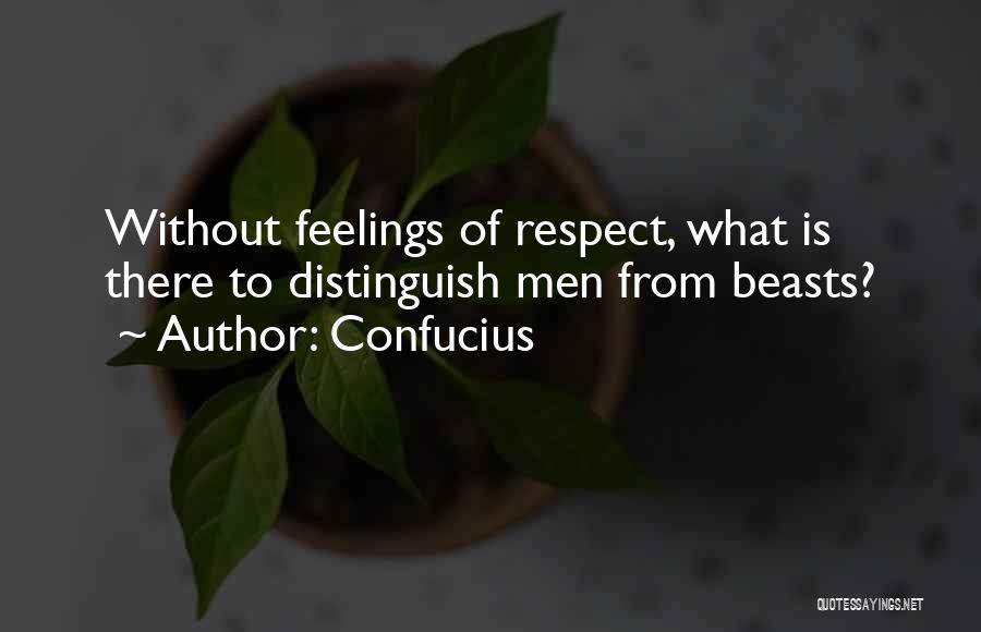 Confucius Quotes: Without Feelings Of Respect, What Is There To Distinguish Men From Beasts?