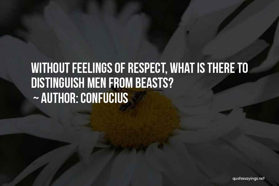 Confucius Quotes: Without Feelings Of Respect, What Is There To Distinguish Men From Beasts?