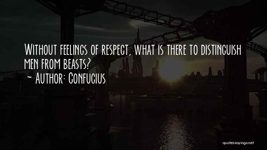 Confucius Quotes: Without Feelings Of Respect, What Is There To Distinguish Men From Beasts?