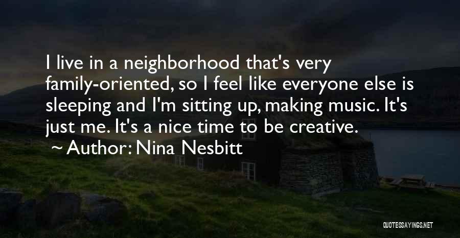 Nina Nesbitt Quotes: I Live In A Neighborhood That's Very Family-oriented, So I Feel Like Everyone Else Is Sleeping And I'm Sitting Up,