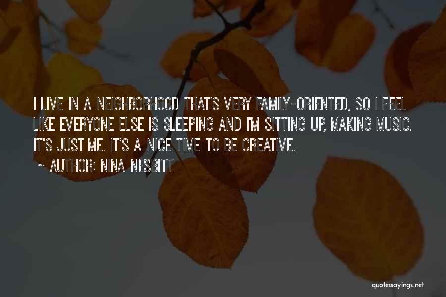 Nina Nesbitt Quotes: I Live In A Neighborhood That's Very Family-oriented, So I Feel Like Everyone Else Is Sleeping And I'm Sitting Up,