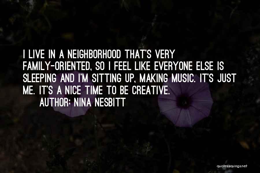 Nina Nesbitt Quotes: I Live In A Neighborhood That's Very Family-oriented, So I Feel Like Everyone Else Is Sleeping And I'm Sitting Up,