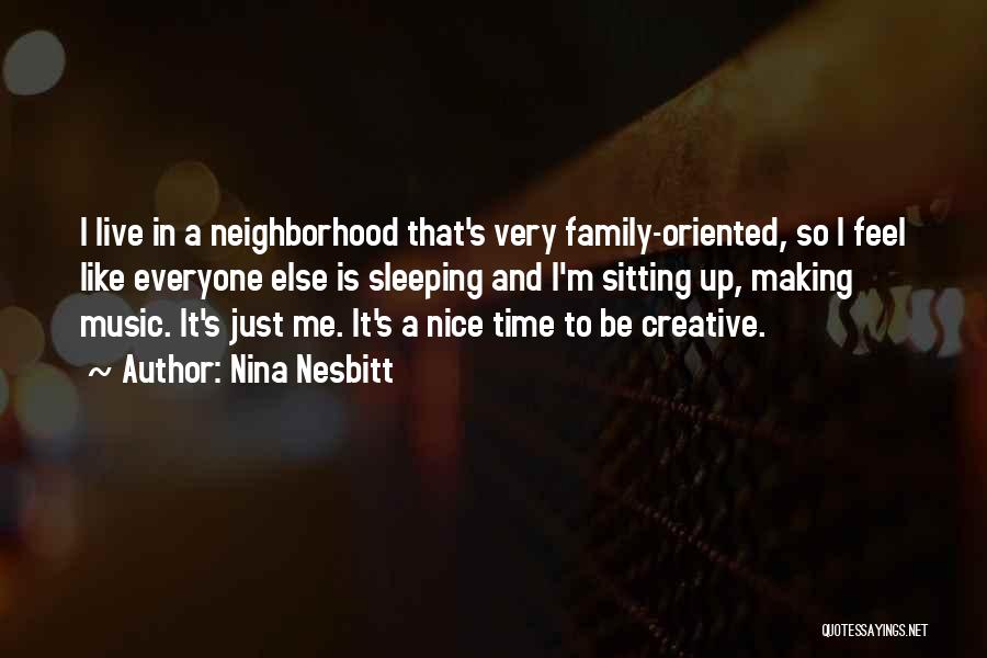 Nina Nesbitt Quotes: I Live In A Neighborhood That's Very Family-oriented, So I Feel Like Everyone Else Is Sleeping And I'm Sitting Up,