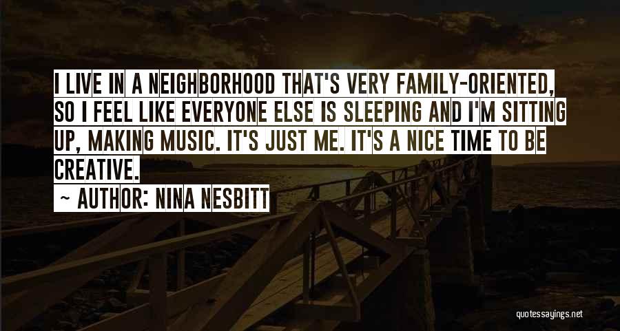 Nina Nesbitt Quotes: I Live In A Neighborhood That's Very Family-oriented, So I Feel Like Everyone Else Is Sleeping And I'm Sitting Up,