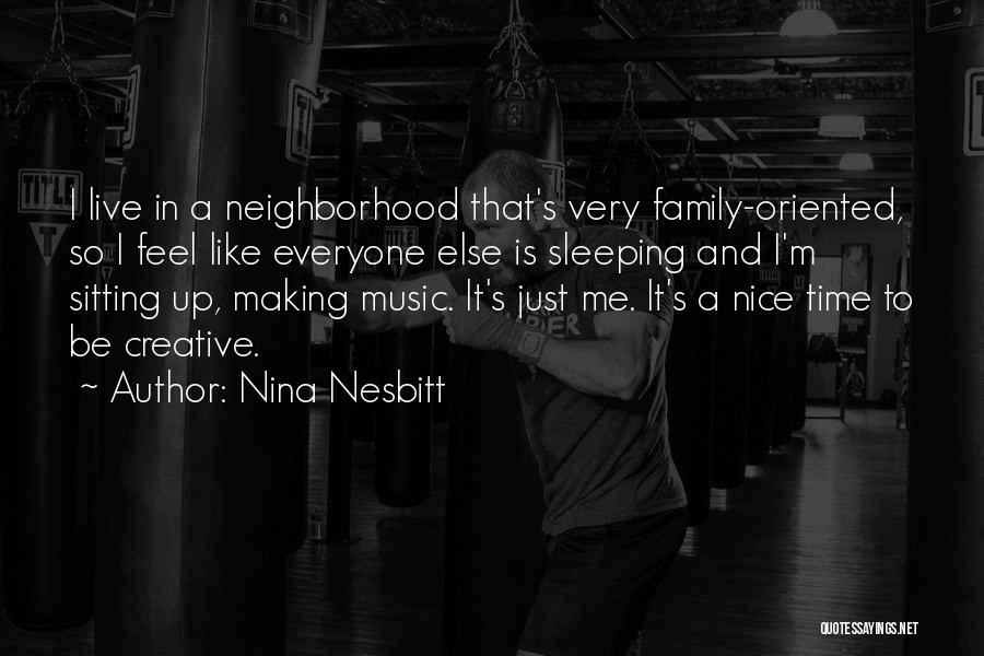 Nina Nesbitt Quotes: I Live In A Neighborhood That's Very Family-oriented, So I Feel Like Everyone Else Is Sleeping And I'm Sitting Up,