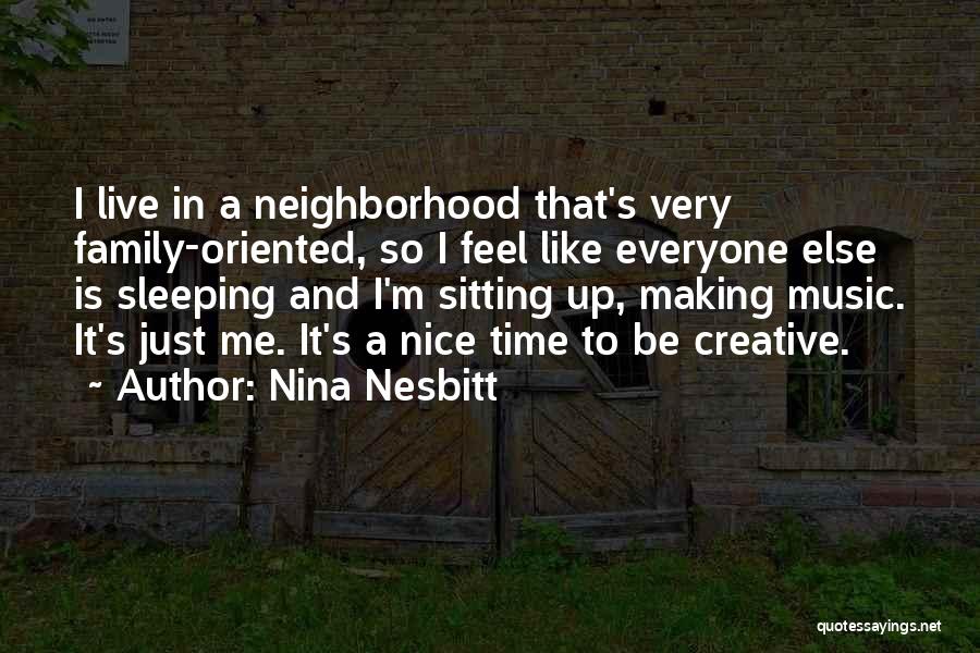 Nina Nesbitt Quotes: I Live In A Neighborhood That's Very Family-oriented, So I Feel Like Everyone Else Is Sleeping And I'm Sitting Up,