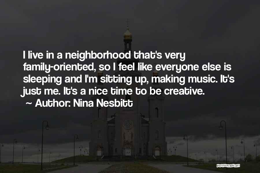 Nina Nesbitt Quotes: I Live In A Neighborhood That's Very Family-oriented, So I Feel Like Everyone Else Is Sleeping And I'm Sitting Up,