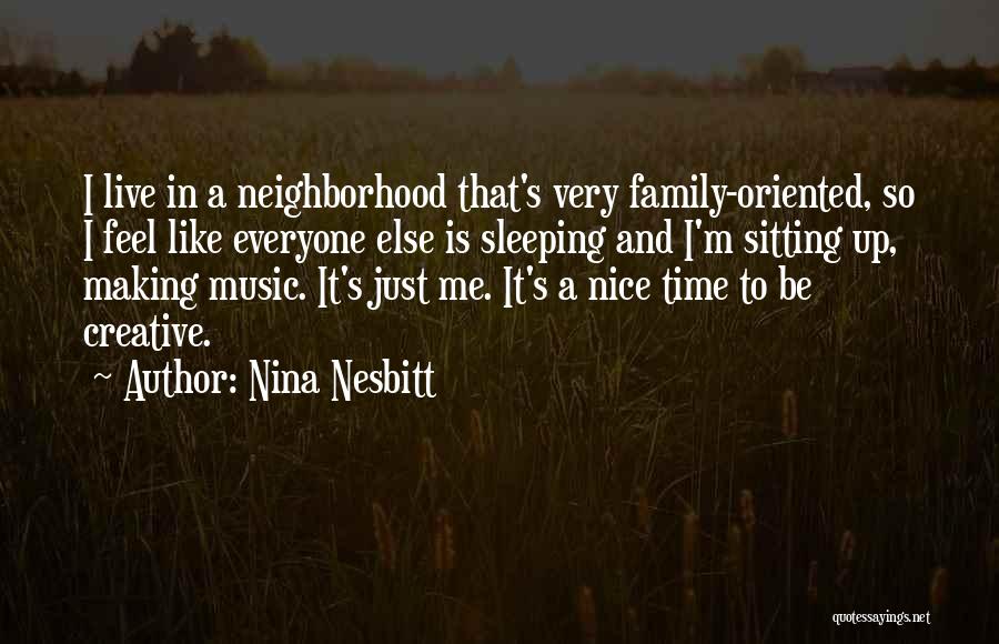 Nina Nesbitt Quotes: I Live In A Neighborhood That's Very Family-oriented, So I Feel Like Everyone Else Is Sleeping And I'm Sitting Up,