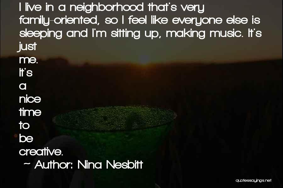 Nina Nesbitt Quotes: I Live In A Neighborhood That's Very Family-oriented, So I Feel Like Everyone Else Is Sleeping And I'm Sitting Up,