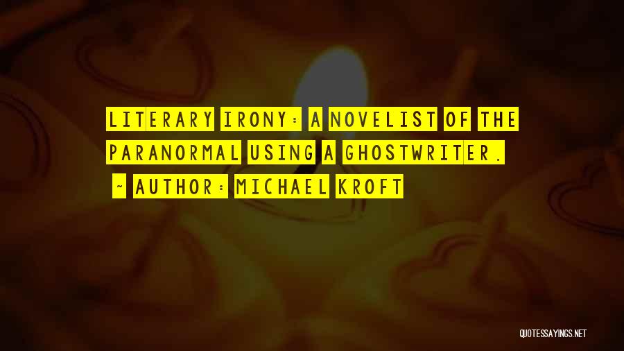 Michael Kroft Quotes: Literary Irony: A Novelist Of The Paranormal Using A Ghostwriter.