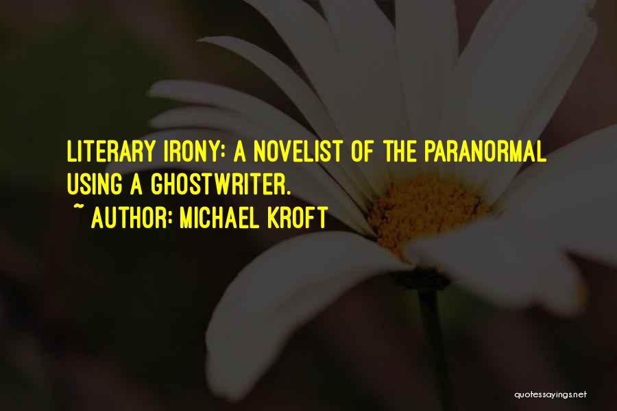Michael Kroft Quotes: Literary Irony: A Novelist Of The Paranormal Using A Ghostwriter.
